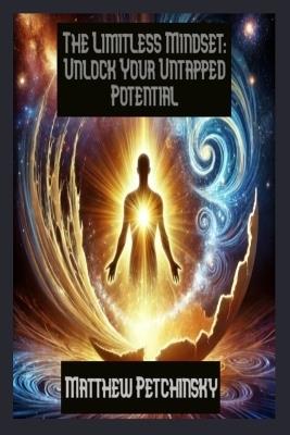 The Limitless Mindset: Unlock Your Untapped Potential - Matthew Petchinsky - cover