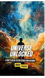 Universe Unlocked: A Kid's Guide to the Stars and Beyond