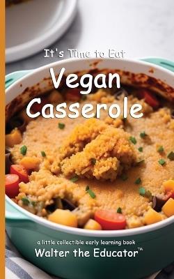 It's Time to Eat Vegan Casserole - Walter the Educator - cover