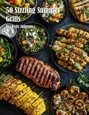 50 Sizzling Summer Grills - Kelly Johnson - cover