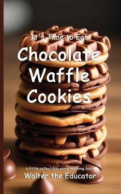 It's Time to Eat Chocolate Waffle Cookies - Walter the Educator - cover