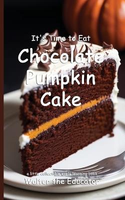 It's Time to Eat Chocolate Pumpkin Cake - Walter the Educator - cover