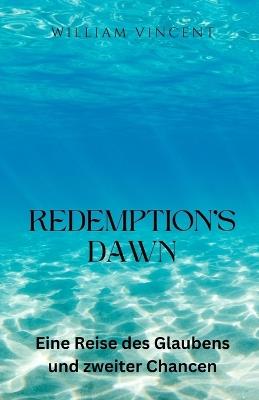 Redemption's Dawn: Eine Reise des Glaubens und zweiter Chancen - William Vincent - cover