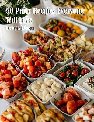 50 Party Recipes Everyone Will Love - Kelly Johnson - cover