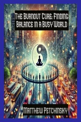 The Burnout Cure: Finding Balance in a Busy World - Matthew Petchinsky - cover