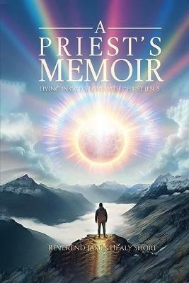 A Priest's Memoir: Living in God's Love with Christ Jesus - James H Short,Barrie Elizabeth Messinger - cover