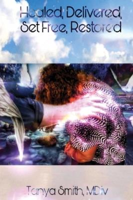 Healed, Delivered, Set Free, Restored - Tanya Smith - cover