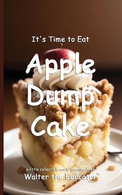 It's Time to Eat Apple Dump Cake - Walter the Educator - cover