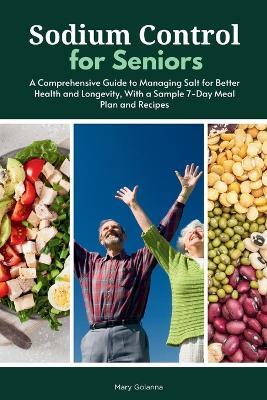 Sodium Control for Seniors: A Comprehensive Guide to Managing Salt for Better Health and Longevity, With a Sample 7-Day Meal Plan and Recipes - Mary Golanna - cover