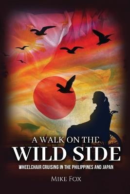 A Walk on the Wild Side: Wheelchair Cruising in the Philippines and Japan - Mike Fox - cover