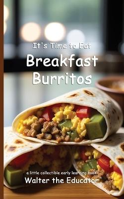 It's Time to Eat Breakfast Burritos - Walter the Educator - cover