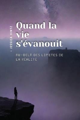 Quand la vie s'évanouit: Au-delà des limites de la réalité - Jessica Hintz - cover