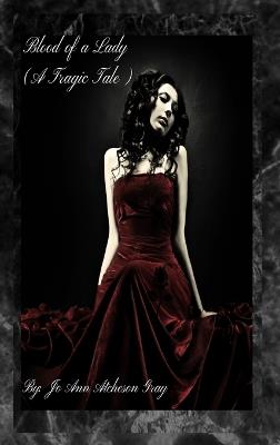Blood of a Lady (A Tragic Tale) - Jo Ann Atcheson Gray - cover