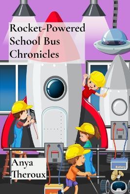 Rocket-Powered School Bus Chronicles: Interplanetary Field Trips Through the Solar System - Anya Theroux - cover