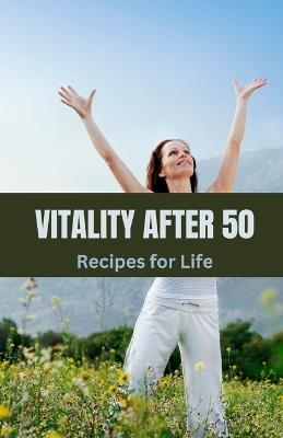 Vitality After 50: Recipes for Life - Tristan Evergreen - cover