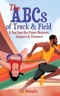 The ABCs of Track & Field: A Fast Start For Future Runners Jumpers & Throwers - Joe Battaglia - cover