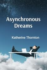 Asynchronous Dreams: Extended Chronicles from the Complex Architecture of Tomorrow's Digital Consciousness