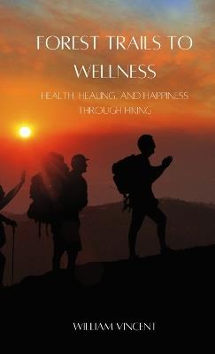 Forest Trails to Wellness (Pocket Edition): Health, Healing, and Happiness through Hiking - William Vincent - cover