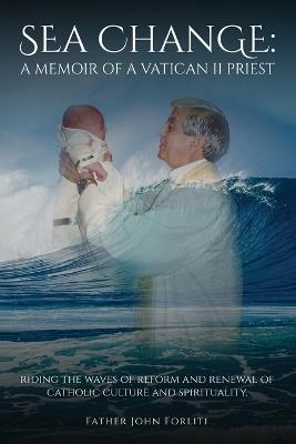 Sea Change: A Memoir of a Vatican II Priest - Father John Forliti - cover