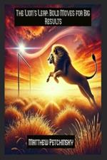 The Lion's Leap: Bold Moves for Big Results