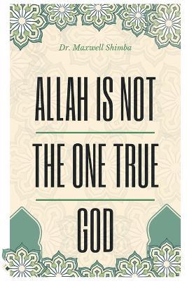 Allah Is Not the One True God - Maxwell Shimba - cover