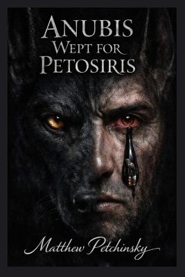 Anubis Wept for Petosiris - Matthew Petchinsky - cover