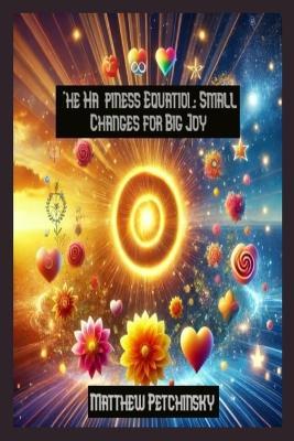The Happiness Equation: Small Changes for Big Joy - Matthew Petchinsky - cover