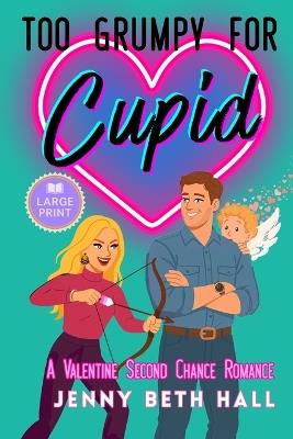 Too Grumpy for Cupid (Large Print Edition): A Valentine Second Chance Romance - Jenny Beth Hall - cover