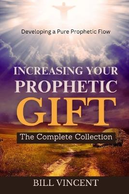 Increasing Your Prophetic Gift: The Complete Collection - Bill Vincent - cover
