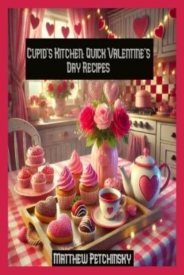Cupid's Kitchen: Quick Valentine's Day Recipes - Matthew Petchinsky - cover