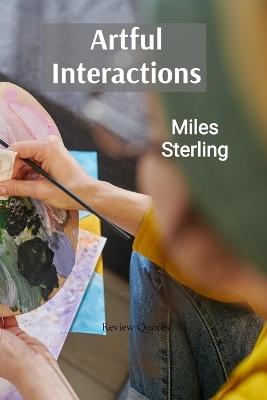 Artful Interactions: Engaging with Art in Meaningful Ways and Fostering Creative Dialogue - Miles Sterling - cover