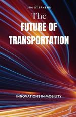 The Future of Transportation: Innovations in Mobility