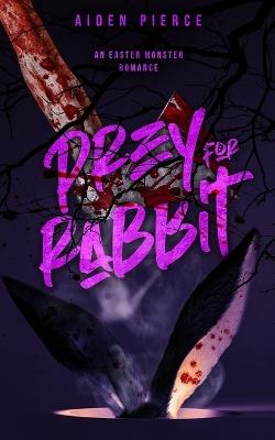 Prey for Rabbit: A Dark Monster Romance - Aiden Pierce - cover