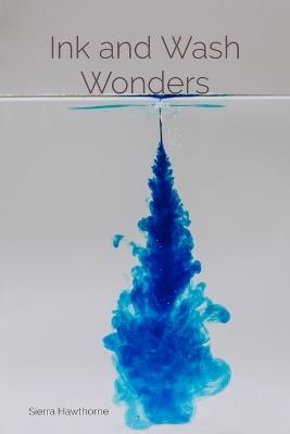 Ink and Wash Wonders: Techniques and Explorations in Aqueous Media - Sierra Hawthorne - cover