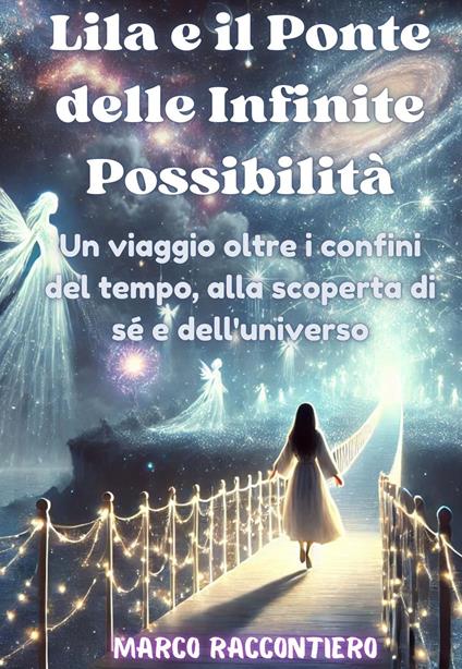 Lila e il Ponte delle Infinite Possibilità - Marco Raccontiero - ebook