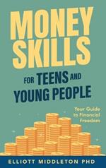 Money Skills for Teens and Young People: Your Guide to Financial Freedom
