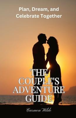 The Couple's Adventure Guide: Plan, Dream, and Celebrate Together - Carmen Wilde - cover