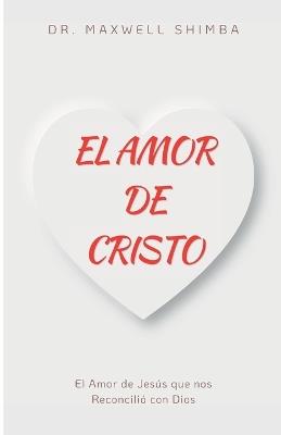 El Amor De Cristo: El Amor de Jesús que nos Reconcilió con Dios - Maxwell Shimba - cover