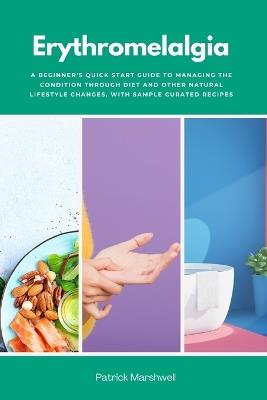 Erythromelalgia: A Beginner's Quick Start Guide to Managing the Condition Through Diet and Other Natural Lifestyle Changes, With Sample Curated Recipes - Patrick Marshwell - cover
