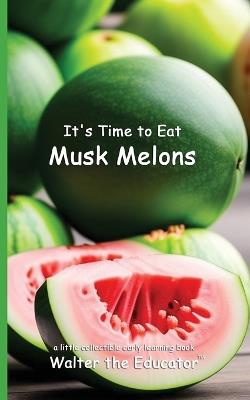 It's Time to Eat Musk Melons - Walter the Educator - cover