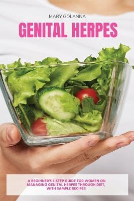 Genital Herpes: A Beginner's 3-Step Guide for Women on Managing Genital Herpes Through Diet, With Sample Recipes - Mary Golanna - cover