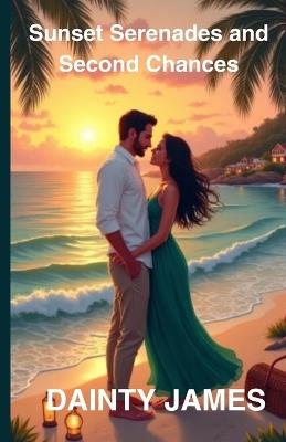 Sunset Serenades and Second Chances: A Heartwarming Tale of Love Rekindled Under Summer Skies - Dainty James - cover