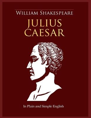 Julius Caesar In Plain and Simple English: A Modern Translation and the Original Version - William Shakespeare - cover