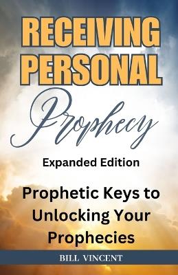 Receiving Personal Prophecy (Expanded Edition): Prophetic Keys to Unlocking Your Prophecies - Bill Vincent - cover