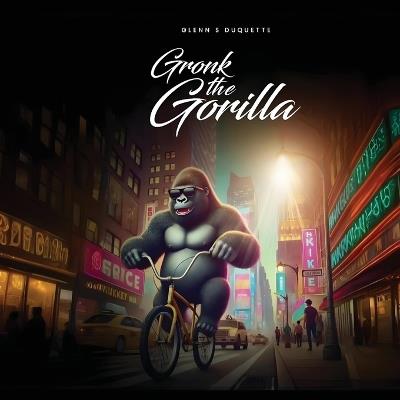 Gronk the Gorilla - Glenn S DuQuette - cover