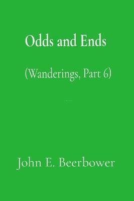 Odds and Ends: (Wanderings Part 6) - John E Beerbower - cover
