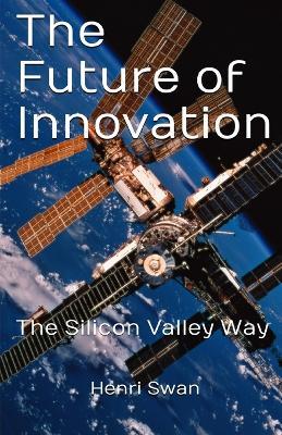 The Future of Innovation: how to take idea to market and ensure its execution is successful and transformational - Henri Swan - cover