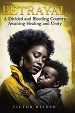 Betrayal: A Divided and Bleeding Country Awaiting Healing and Unity