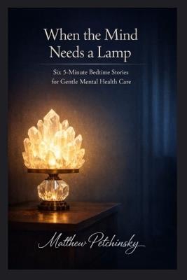 When the Mind Needs a Lamp: Six 5-Minute Bedtime Stories for Gentle Mental Health Care - Matthew Petchinsky - cover
