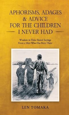 Aphorisms, Adages & Advice for the Children I Never Had - Len Tomaka - cover